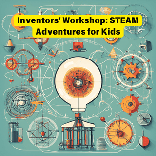 Inventors' Workshop: STEAM Adventures for Kids